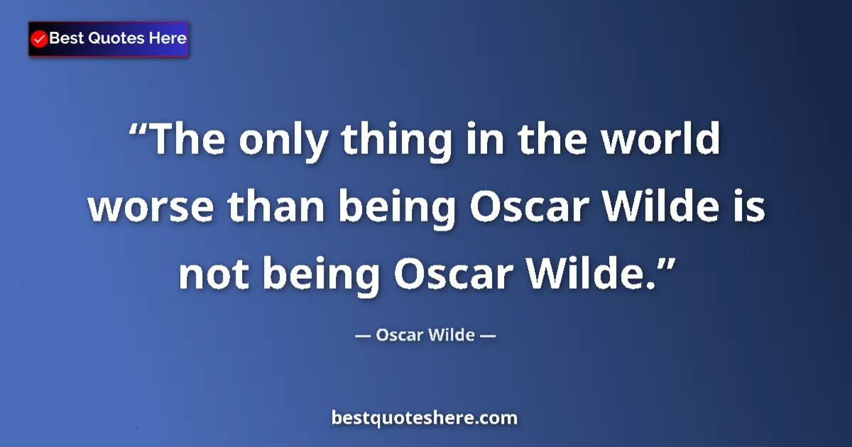 Oscar Wilde quote: "The only thing in the world worse than being Oscar Wilde is..."