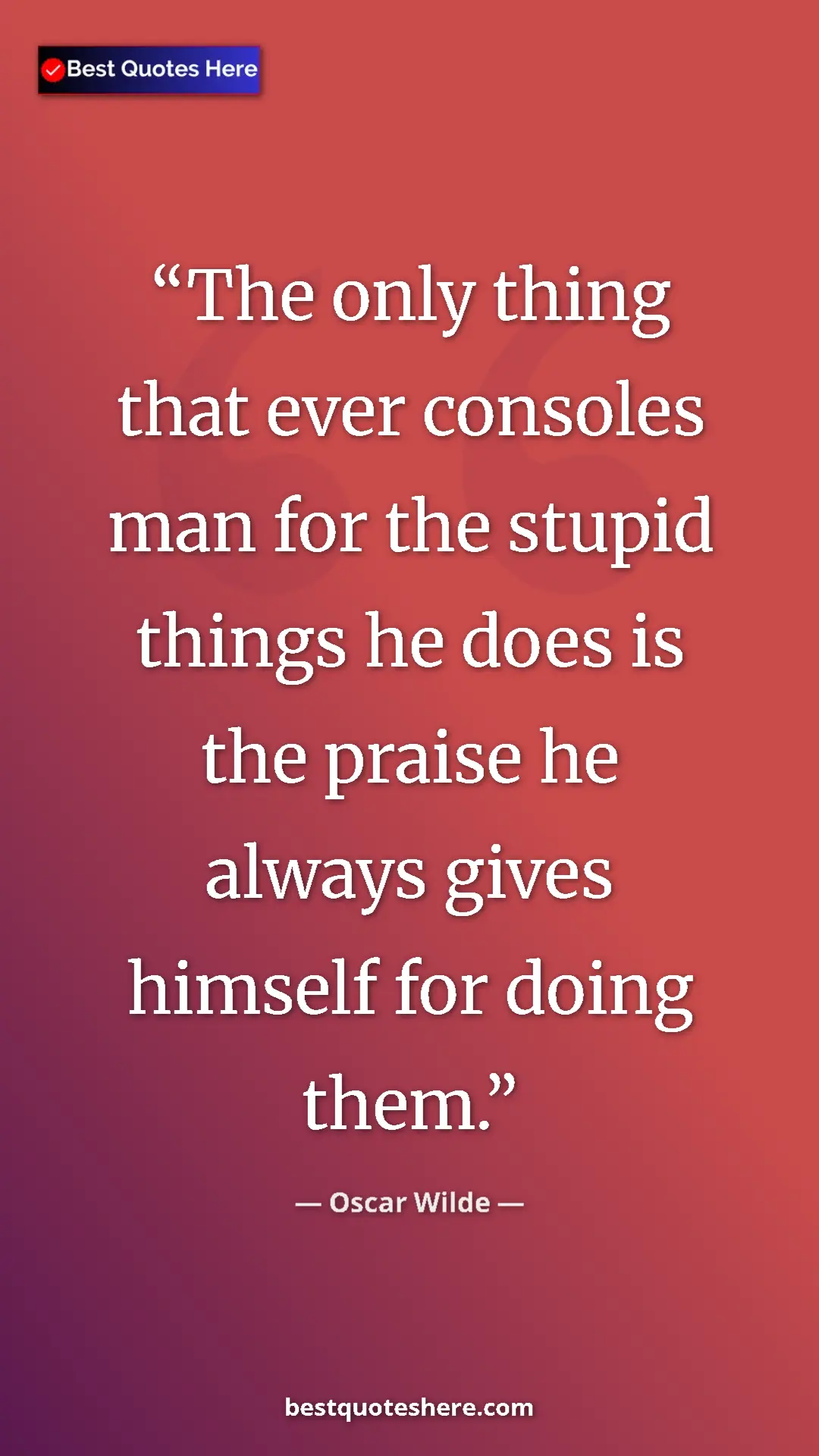 Pinterest quote poster by Oscar Wilde: "The only thing that ever consoles man for the stupid things..."