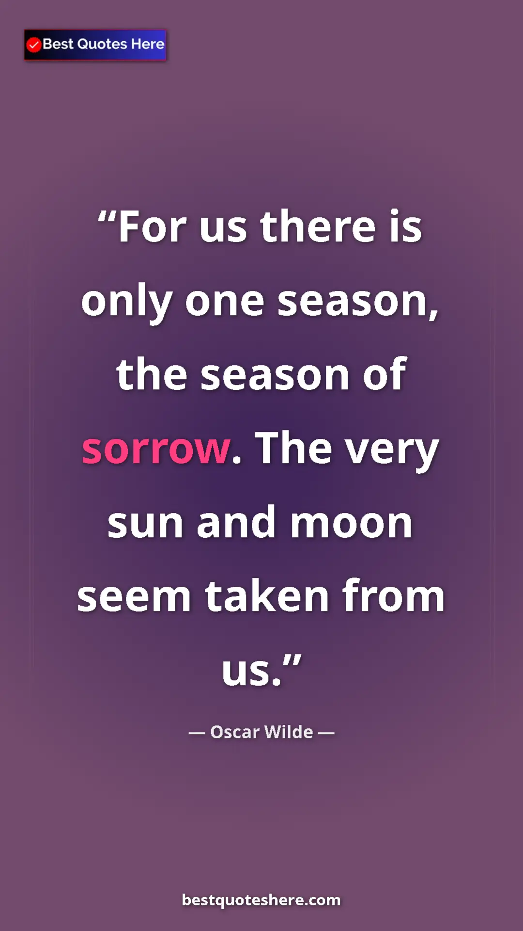 Pinterest quote poster by Oscar Wilde: "For us there is only one season, the season of sorrow. The..."