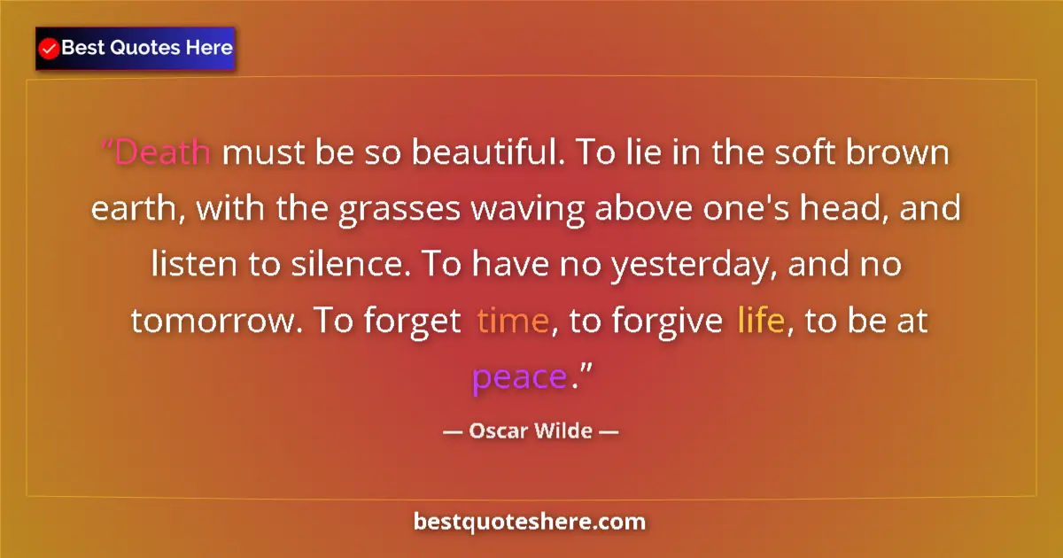 Quote by Oscar Wilde: Death must be so beautiful. To lie in the soft brown earth, with the grasses waving above one's head...