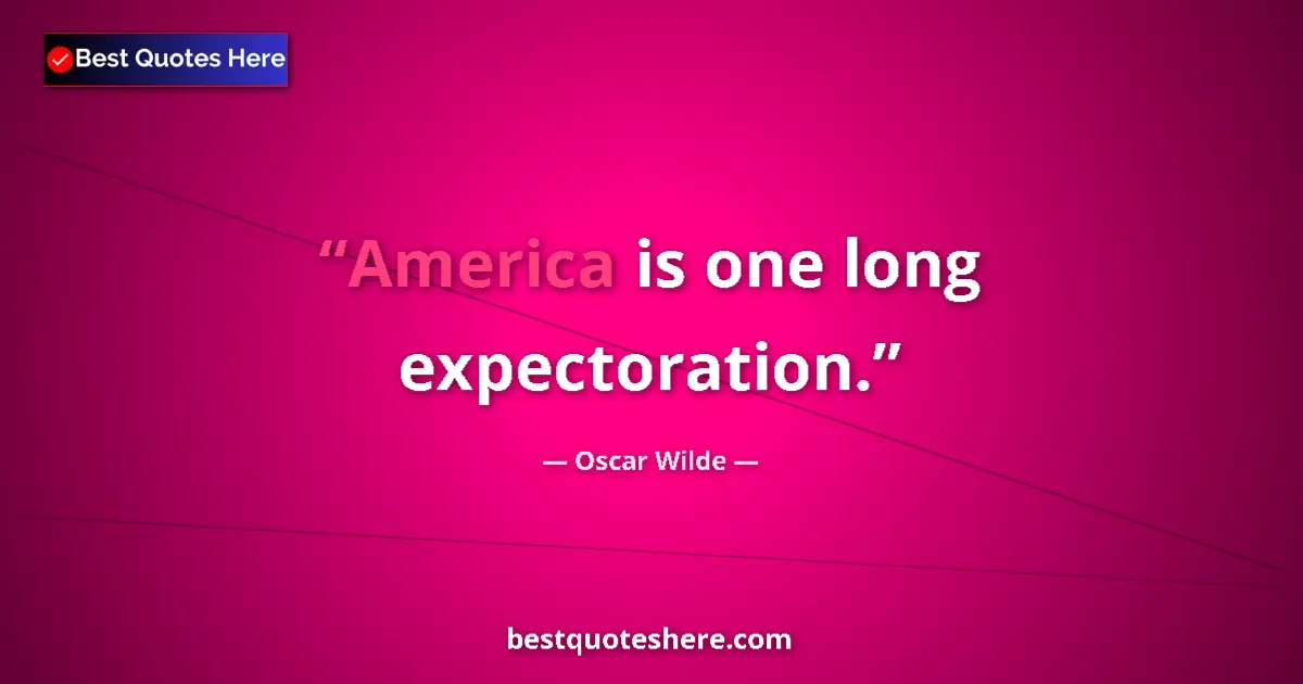 Oscar Wilde Quote: "America is one long expectoration." Oscar Wilde quote: "America is one long expectoration."
