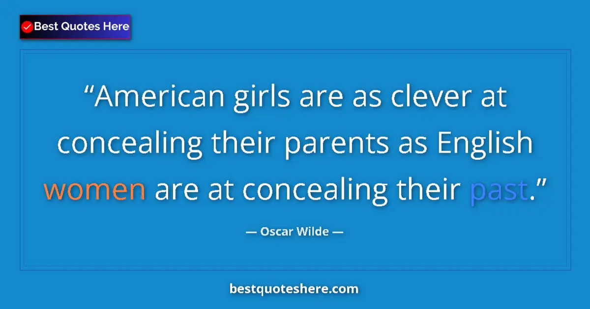 Oscar Wilde quote: "American girls are as clever at concealing their parents as..."