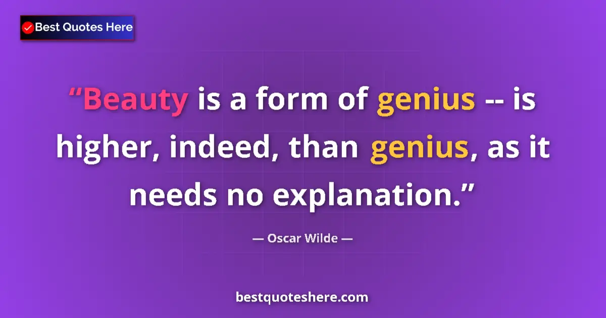 Image for the quote by Oscar Wilde: Beauty is a form of genius -- is higher, indeed, than genius, as it needs no explanation....