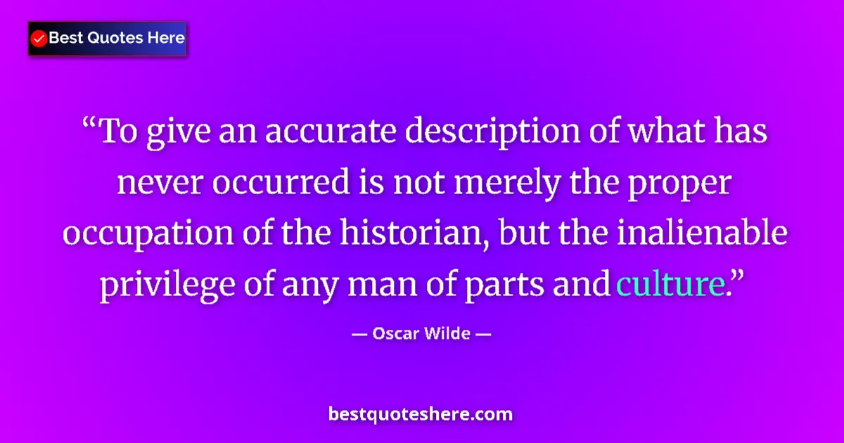 Quote by Oscar Wilde: To give an accurate description of what has never occurred is not merely the proper occupation of th...