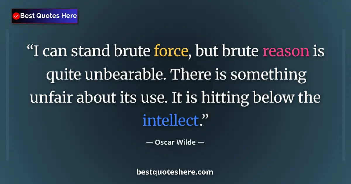 Quote by Oscar Wilde: I can stand brute force, but brute reason is quite unbearable. There is something unfair about its u...
