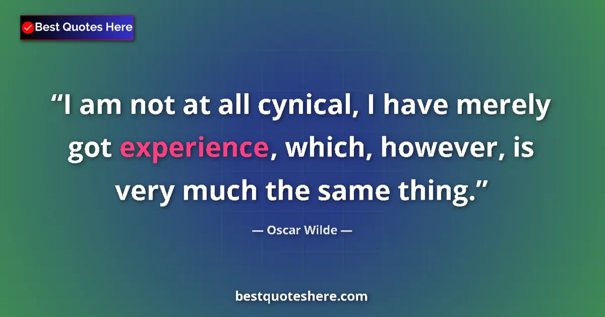 Quote by Oscar Wilde: I am not at all cynical, I have merely got experience, which, however, is very much the same thing....