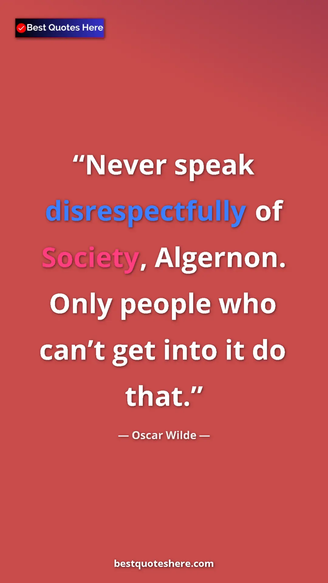 Pinterest quote poster by Oscar Wilde: "Never speak disrespectfully of Society, Algernon. Only peopl"