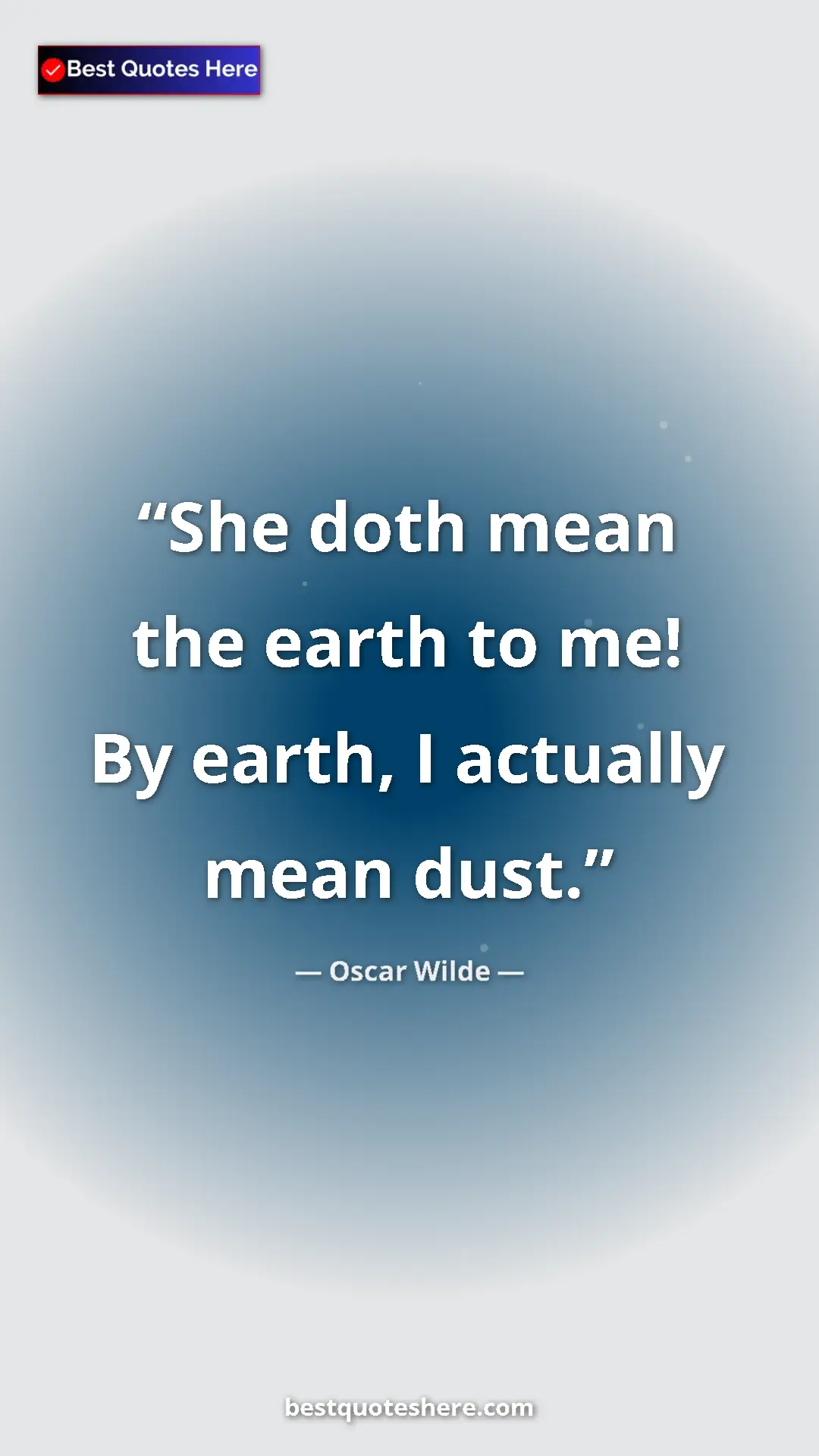 Pinterest quote poster by Oscar Wilde: "She doth mean the earth to me! By earth, I actually mean..."