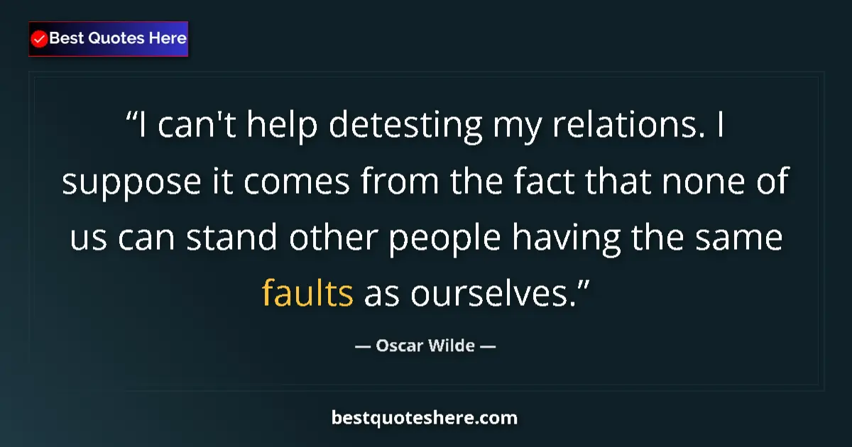 Quote by Oscar Wilde: I can't help detesting my relations. I suppose it comes from the fact that none of us can stand othe...