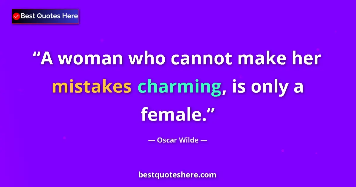 Quote by Oscar Wilde: A woman who cannot make her mistakes charming, is only a female....