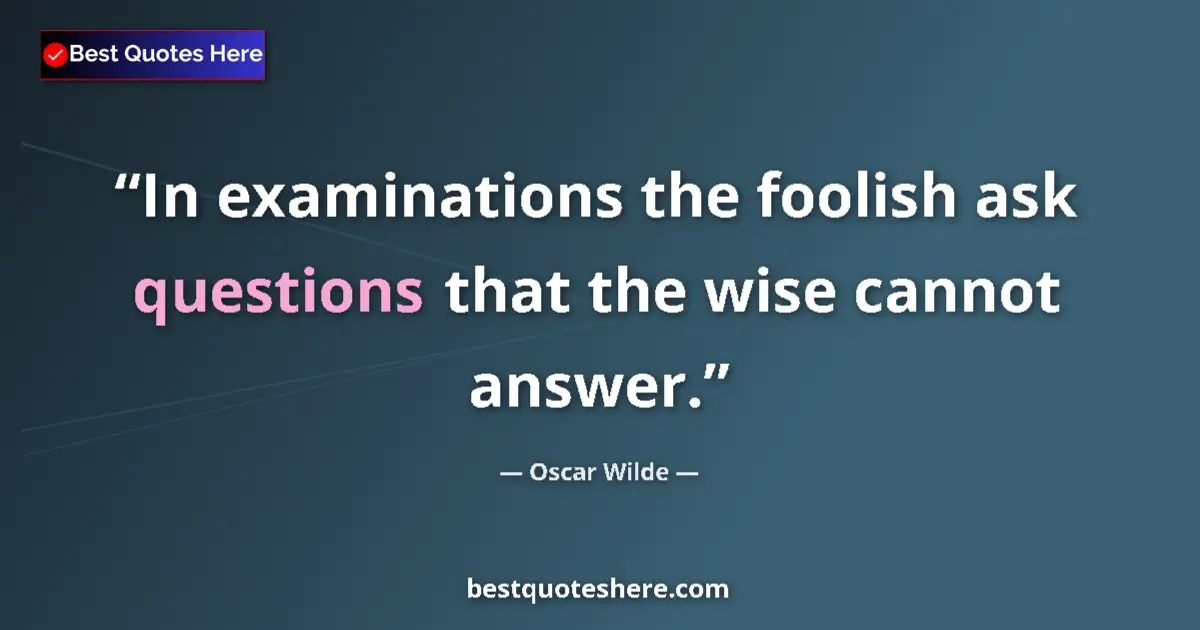 Quote by Oscar Wilde: In examinations the foolish ask questions that the