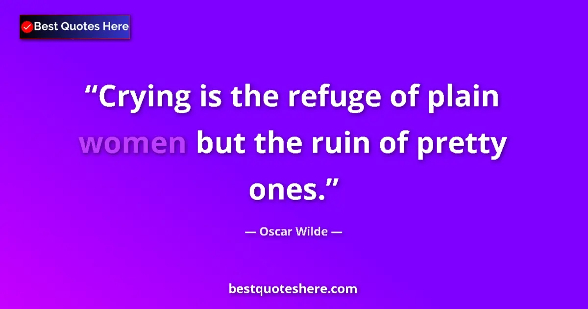 Quote by Oscar Wilde: Crying is the refuge of plain women but the ruin of pretty ones....