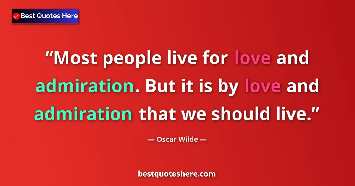 Quote by Oscar Wilde: Most people live for love and admiration. But it is by love and admiration that we should live....