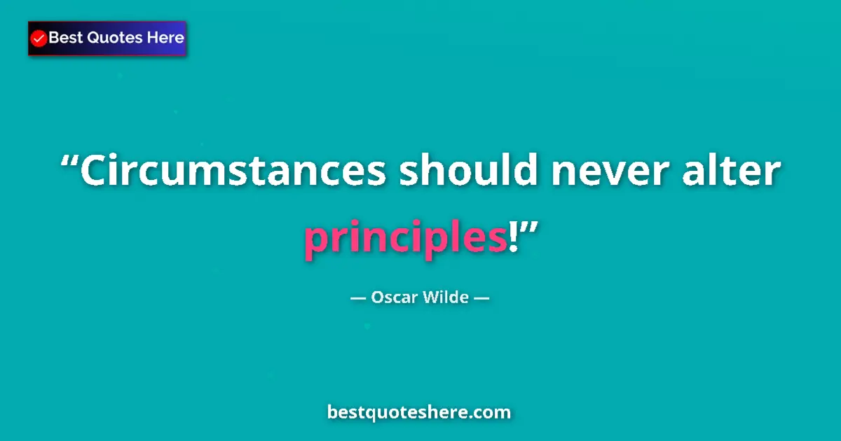 Quote by Oscar Wilde: Circumstances should never alter principles!...