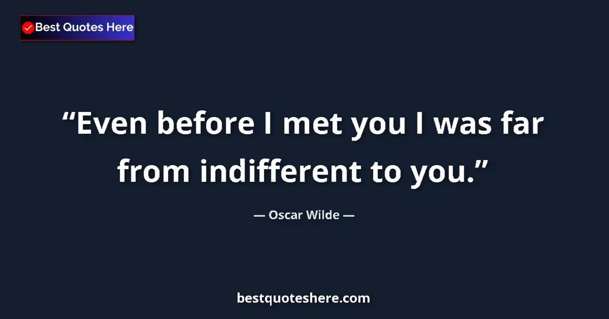 Quote by Oscar Wilde: Even before I met you I was far from indifferent to you....