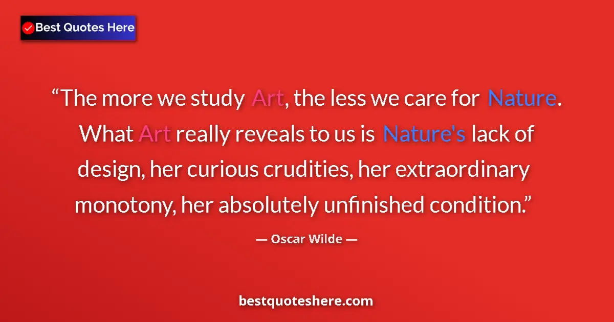 Quote by Oscar Wilde: The more we study Art, the less we care for Nature