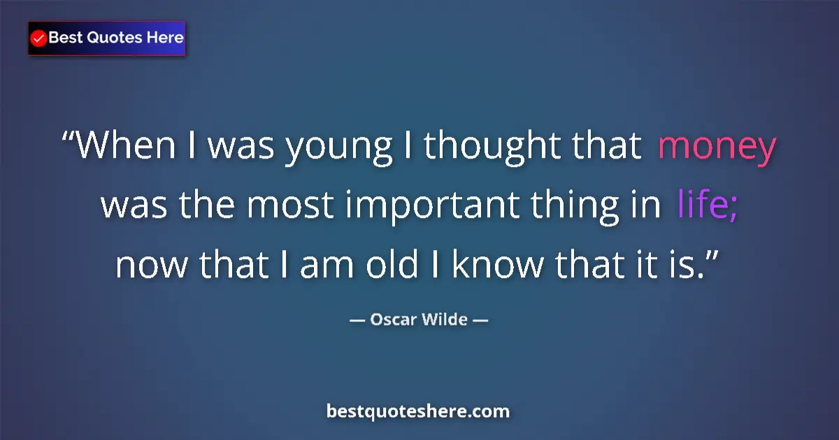 Image for the quote by Oscar Wilde: When I was young I thought that money was the most important thing in life; now that I am old I know...