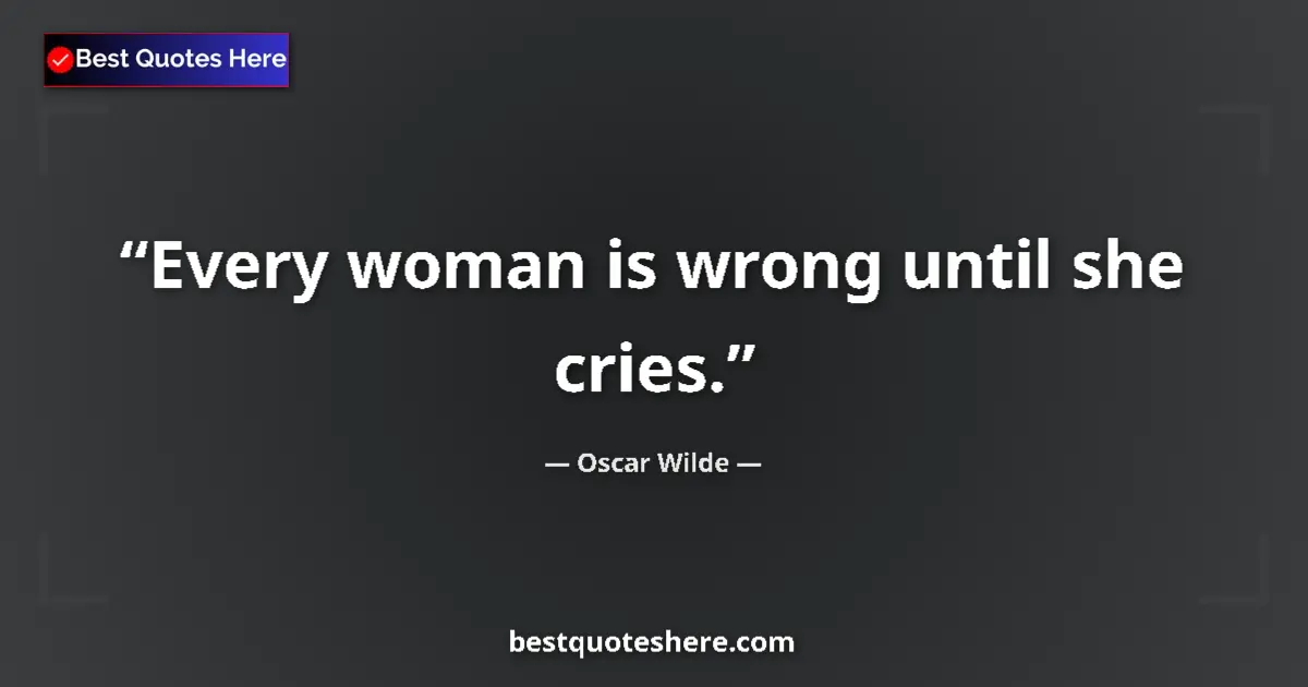 Image for the quote by Oscar Wilde: Every woman is wrong until she cries....