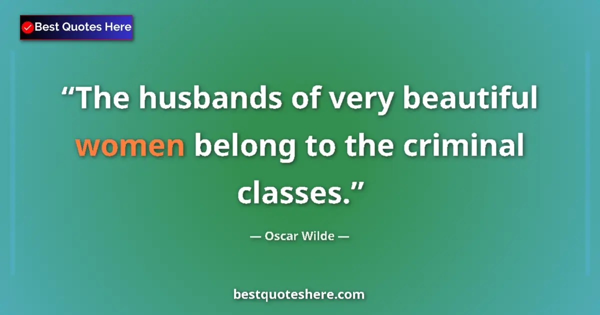 Quote by Oscar Wilde: The husbands of very beautiful women belong to the