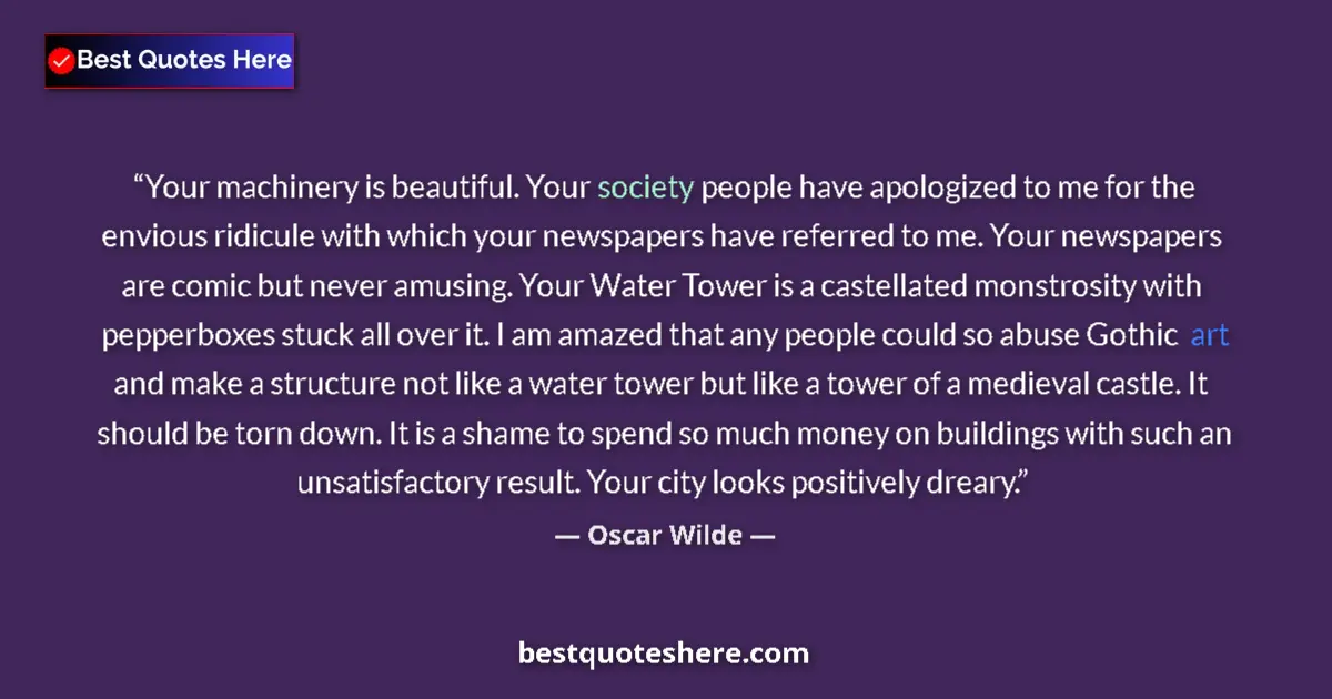Quote by Oscar Wilde: Your machinery is beautiful. Your society people have apologized to me for the envious ridicule with...