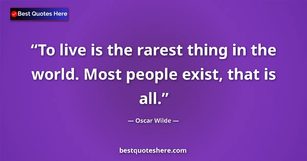 Image for the quote by Oscar Wilde: To live is the rarest thing in the world. Most people exist, that is all....