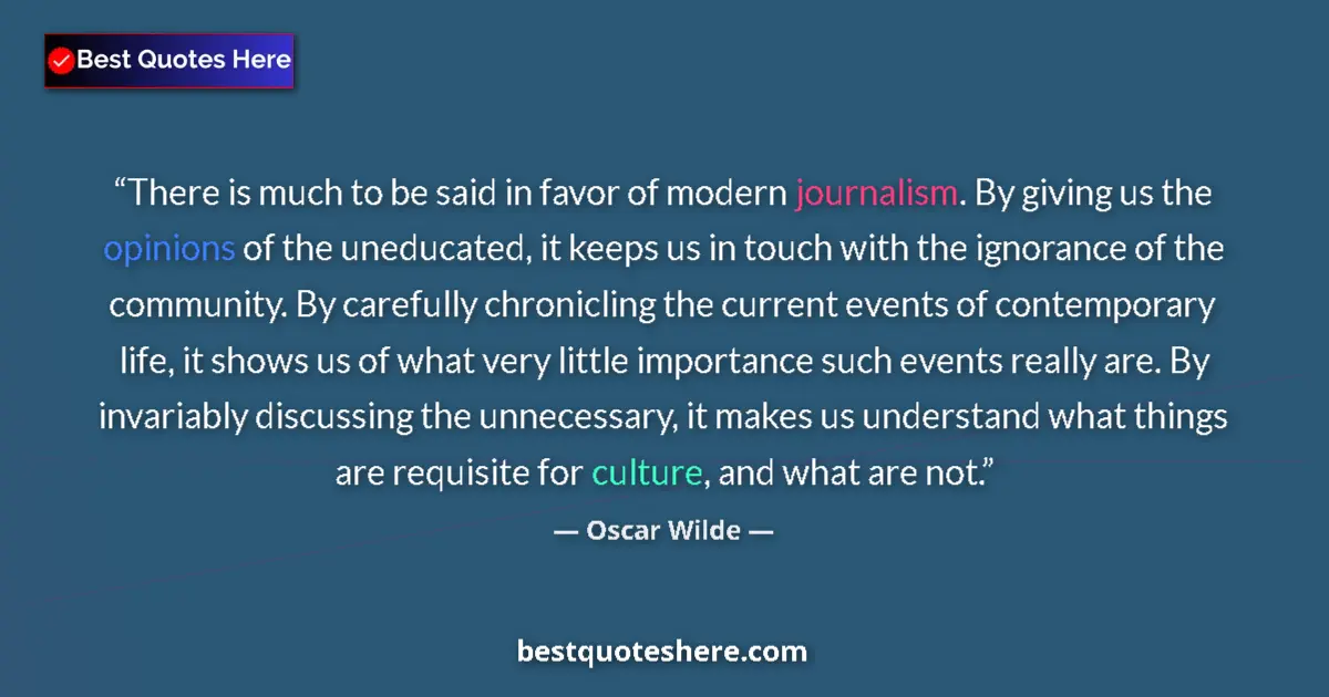 Image for the quote by Oscar Wilde: There is much to be said in favor of modern journalism. By giving us the opinions of the uneducated,...