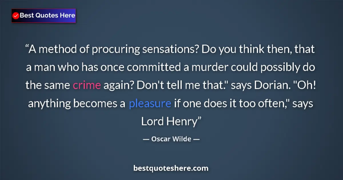 Quote by Oscar Wilde: A method of procuring sensations? Do you think then, that a man who has once committed a murder coul...