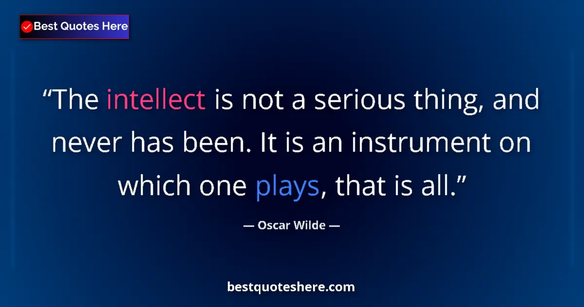Image for the quote by Oscar Wilde: The intellect is not a serious thing, and never has been. It is an instrument on which one plays, th...