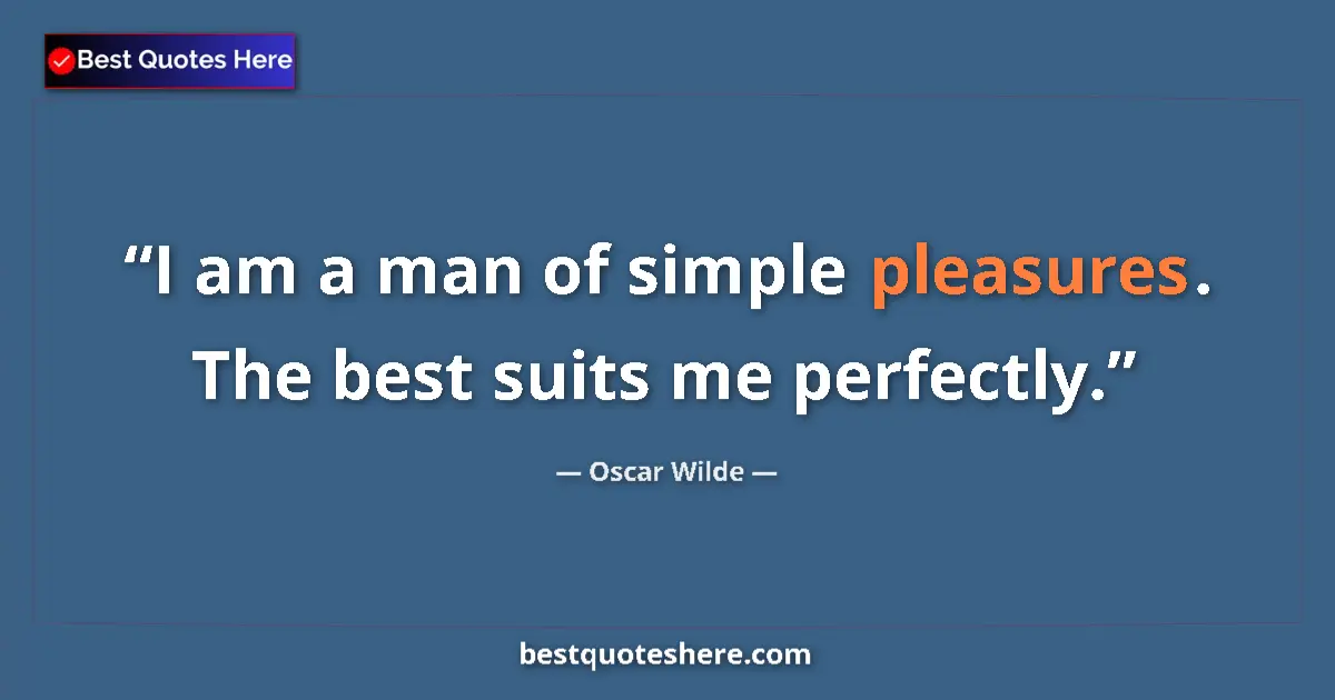 Oscar Wilde quote: "I am a man of simple pleasures. The best suits me perfectly."