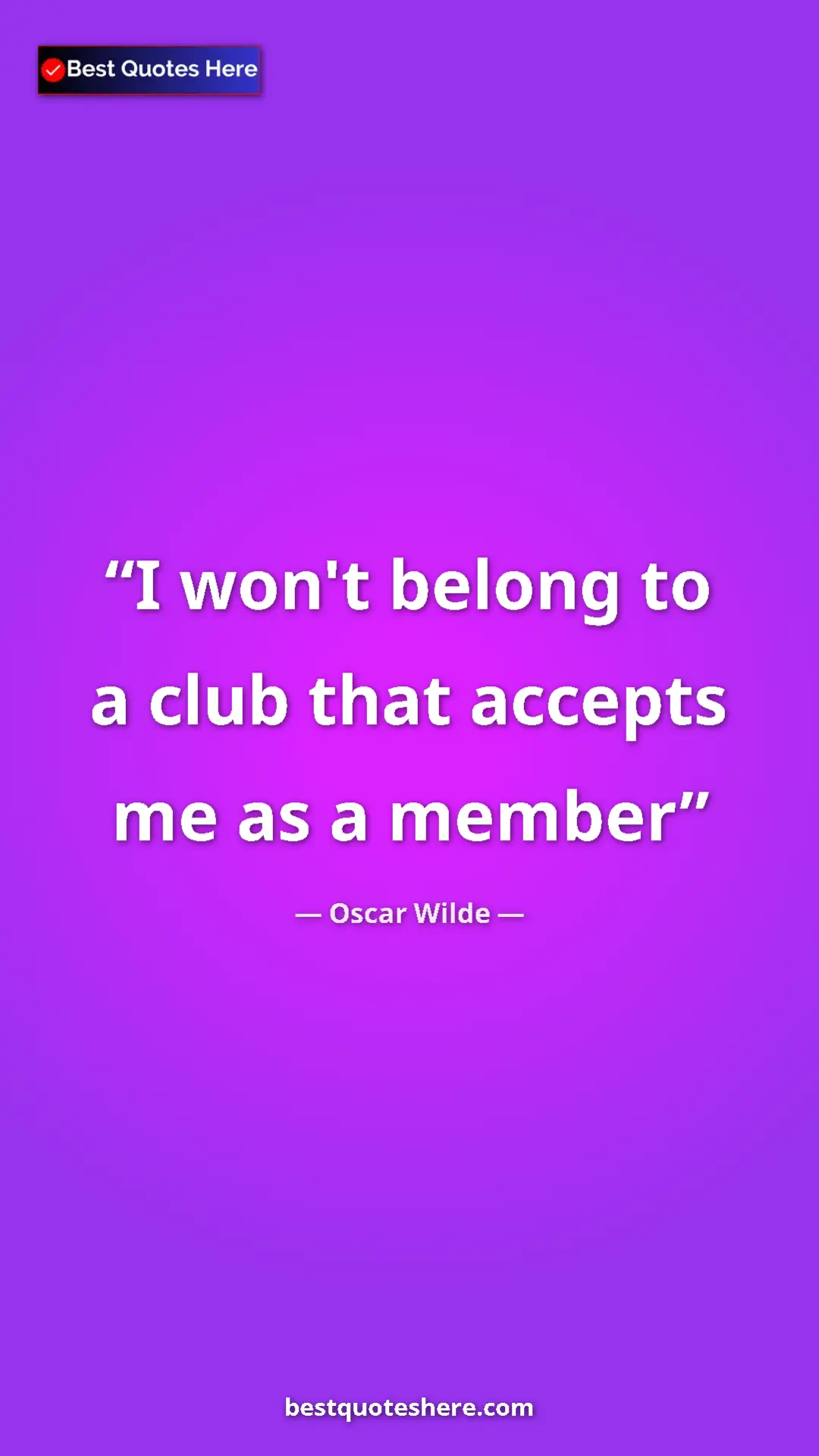 Oscar Wilde Quote Card: "I won't belong to a club that accepts me as a member" Pinterest quote poster by Oscar Wilde: "I won't belong to a club that accepts me as a member"
