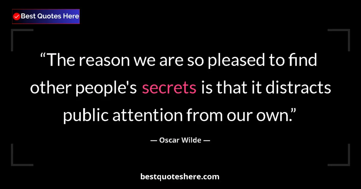 Quote by Oscar Wilde: The reason we are so pleased to find other people's secrets is that it distracts public attention fr...