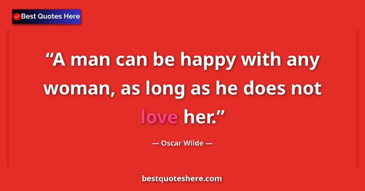 Quote by Oscar Wilde: A man can be happy with any woman, as long as he d