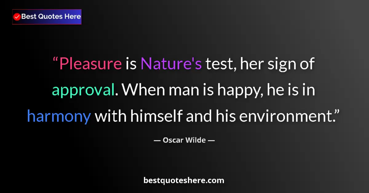 Quote by Oscar Wilde: Pleasure is Nature's test, her sign of approval. When man is happy, he is in harmony with himself an...