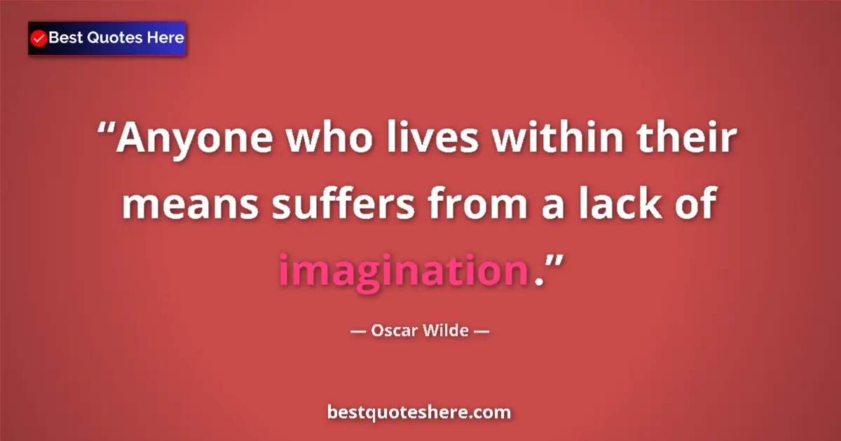 Quote by Oscar Wilde: Anyone who lives within their means suffers from a lack of imagination....