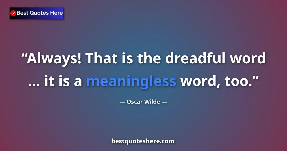 Image for the quote by Oscar Wilde: Always! That is the dreadful word ... it is a meaningless word, too....