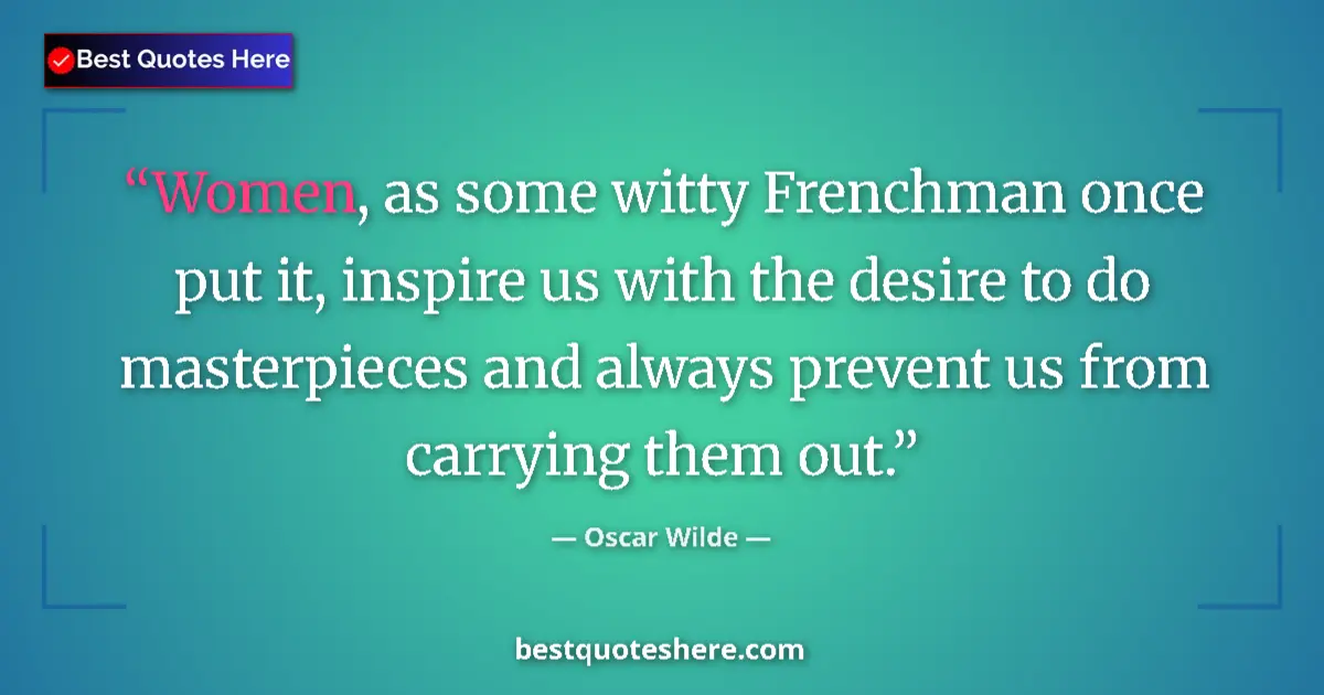 Image for the quote by Oscar Wilde: Women, as some witty Frenchman once put it, inspire us with the desire to do masterpieces and always...