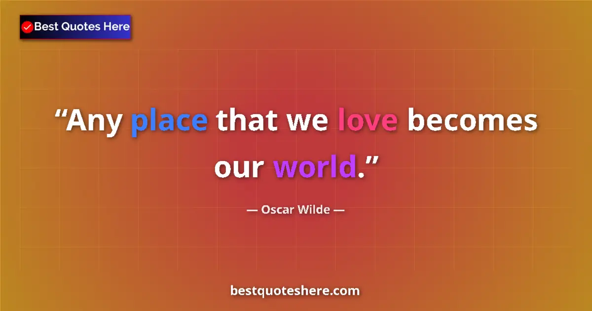 Quote by Oscar Wilde: Any place that we love becomes our world....