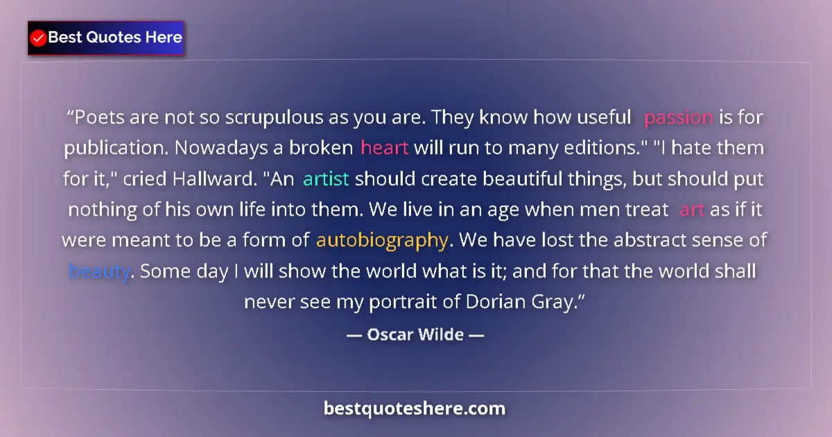 Quote by Oscar Wilde: Poets are not so scrupulous as you are. They know how useful passion is for publication. Nowadays a ...