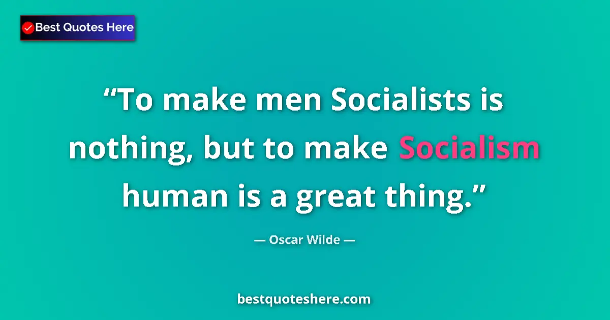 Quote by Oscar Wilde: To make men Socialists is nothing, but to make Socialism human is a great thing....