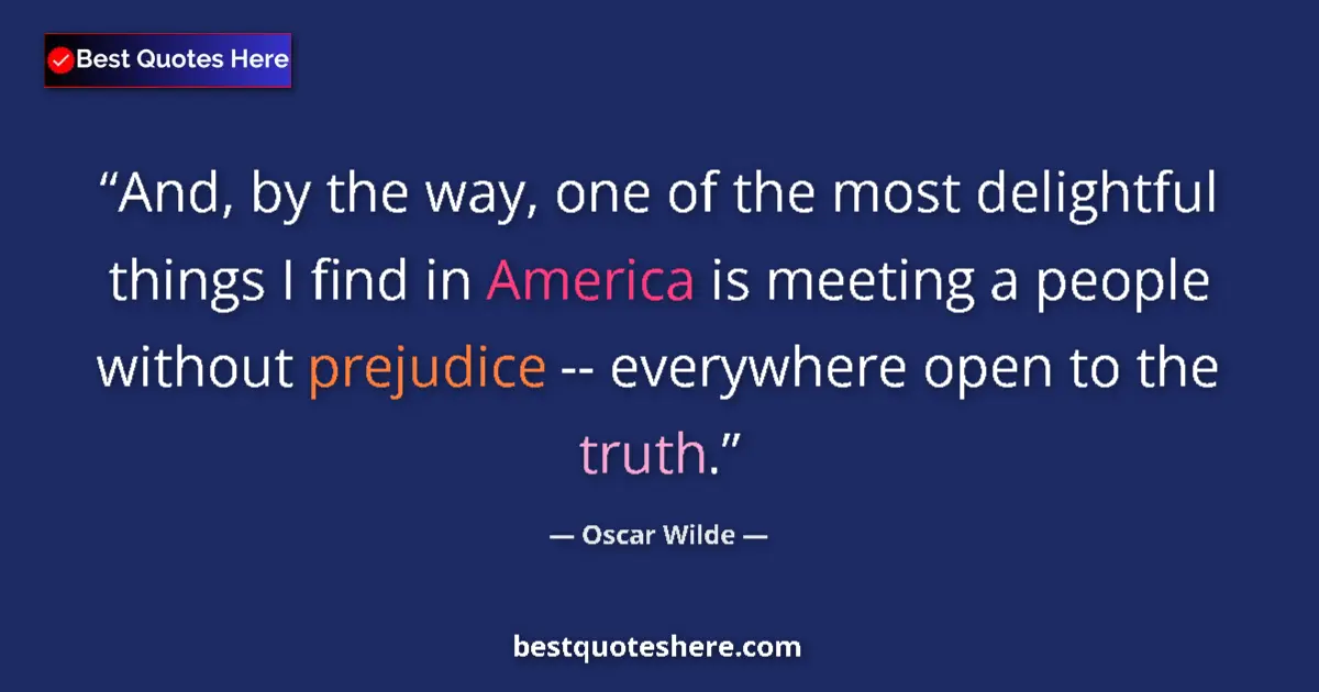 Quote by Oscar Wilde: And, by the way, one of the most delightful things I find in America is meeting a people without pre...