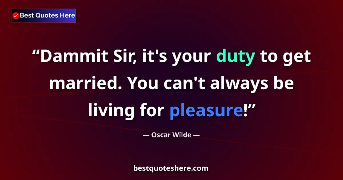 Oscar Wilde quote: "Dammit Sir, it's your duty to get married. You can't always..."