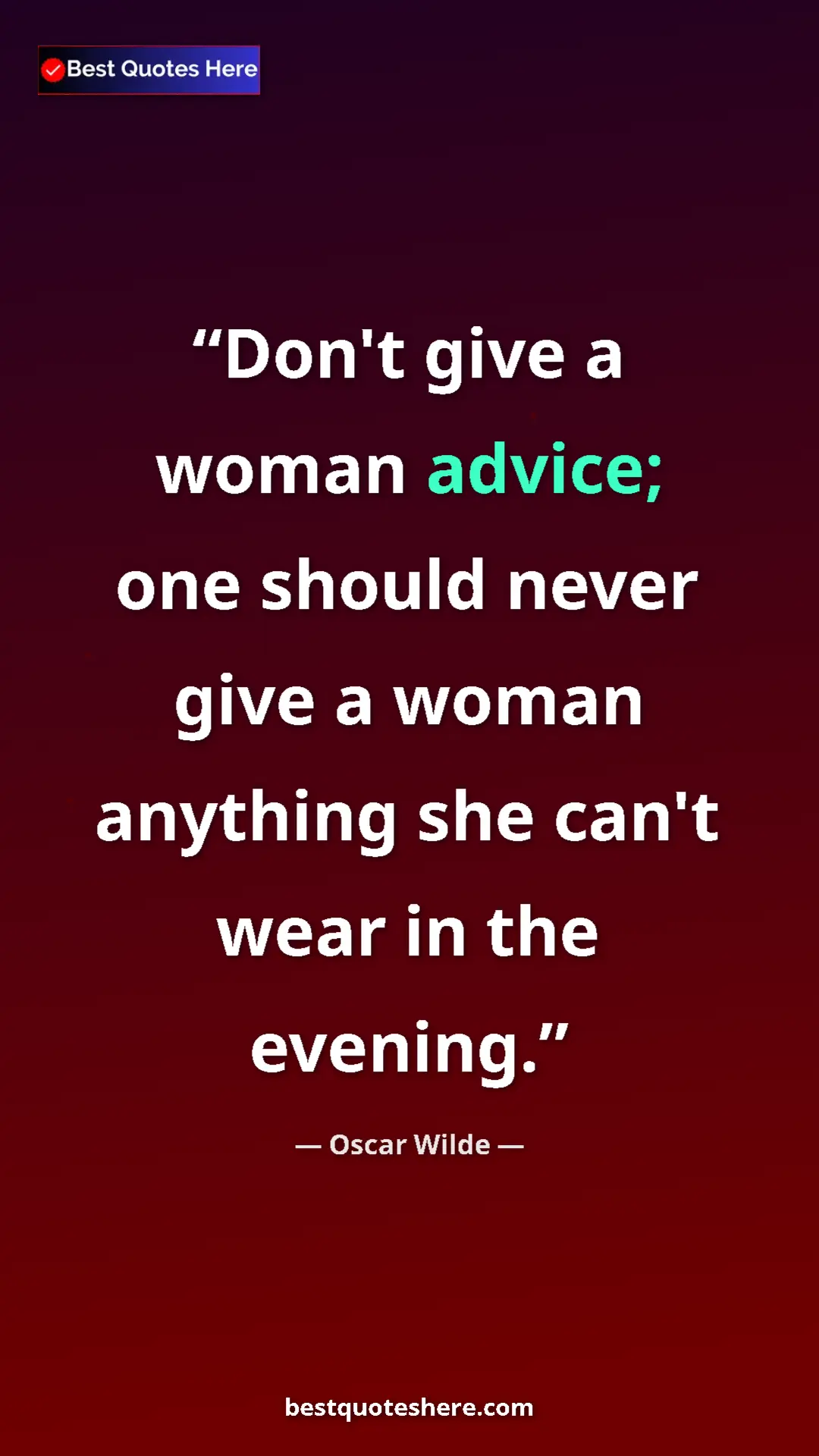 Oscar Wilde Quote Card: "Don't give a woman advice; one should never give a woman any" Pinterest quote poster by Oscar Wilde: "Don't give a woman advice; one should never give a woman any"