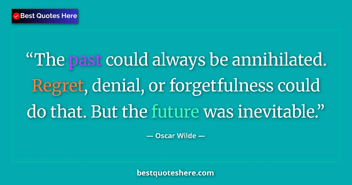 Quote by Oscar Wilde: The past could always be annihilated. Regret, denial, or forgetfulness could do that. But the future...