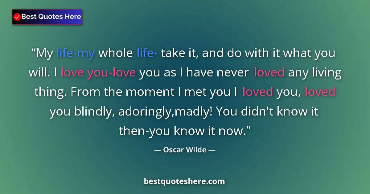 Oscar Wilde quote: "My life-my whole life- take it, and do with it what you..."