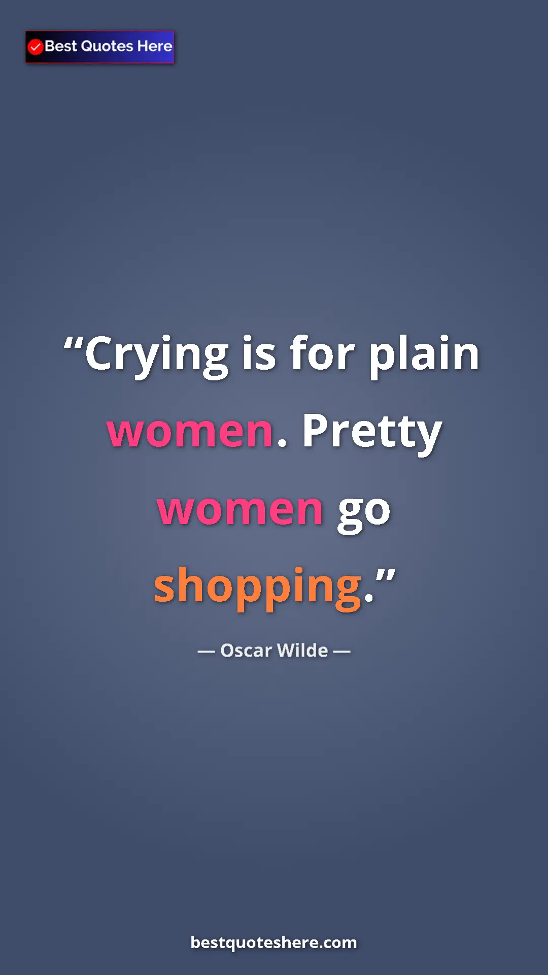 Pinterest quote poster by Oscar Wilde: "Crying is for plain women. Pretty women go shopping."