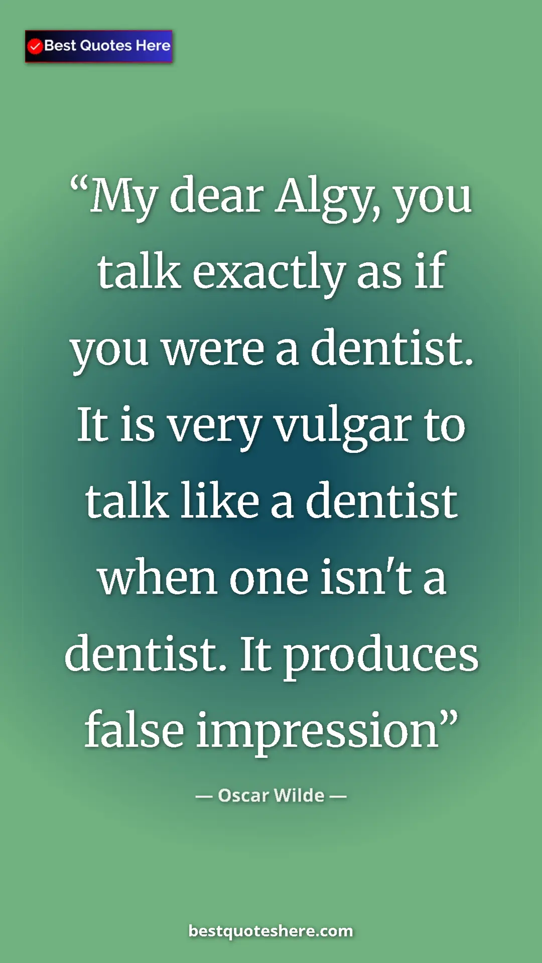 Oscar Wilde Quote Card: "My dear Algy, you talk exactly as if you were a dentist. It " Pinterest quote poster by Oscar Wilde: "My dear Algy, you talk exactly as if you were a dentist. It "