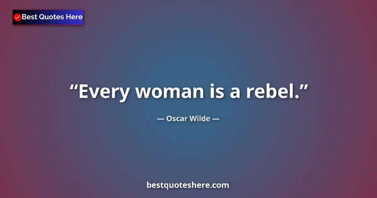 Quote by Oscar Wilde: Every woman is a rebel....