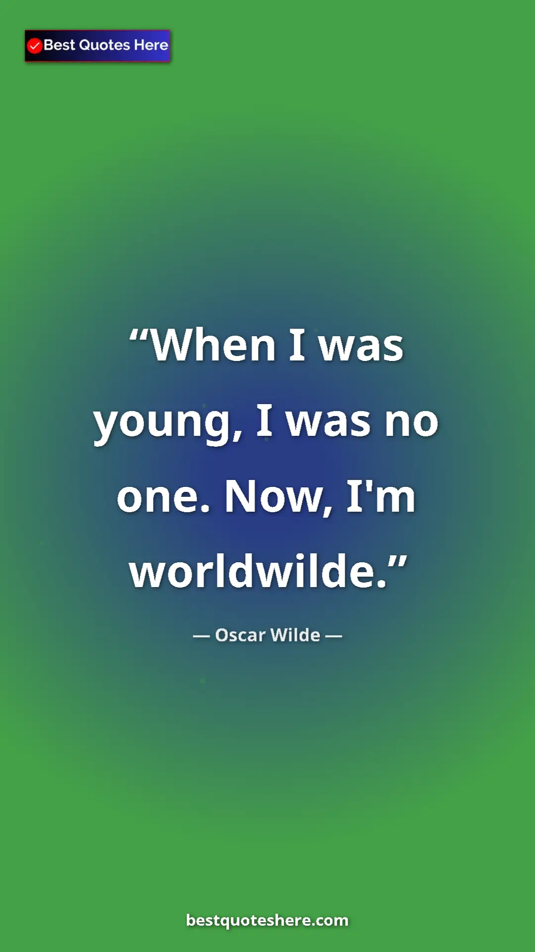 Pinterest quote poster by Oscar Wilde: "When I was young, I was no one. Now, I'm worldwilde."