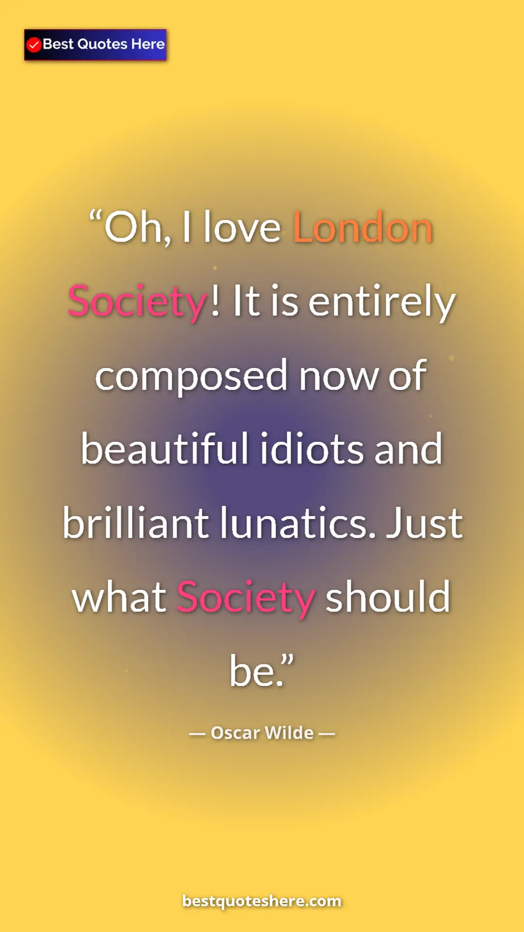 Pinterest quote poster by Oscar Wilde: "Oh, I love London Society! It is entirely composed now of..."