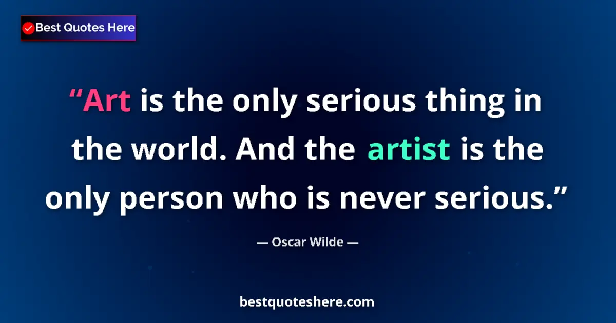 Quote by Oscar Wilde: Art is the only serious thing in the world. And the artist is the only person who is never serious....